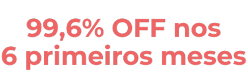 Desconto de 99,6% nos seis primeiros meses